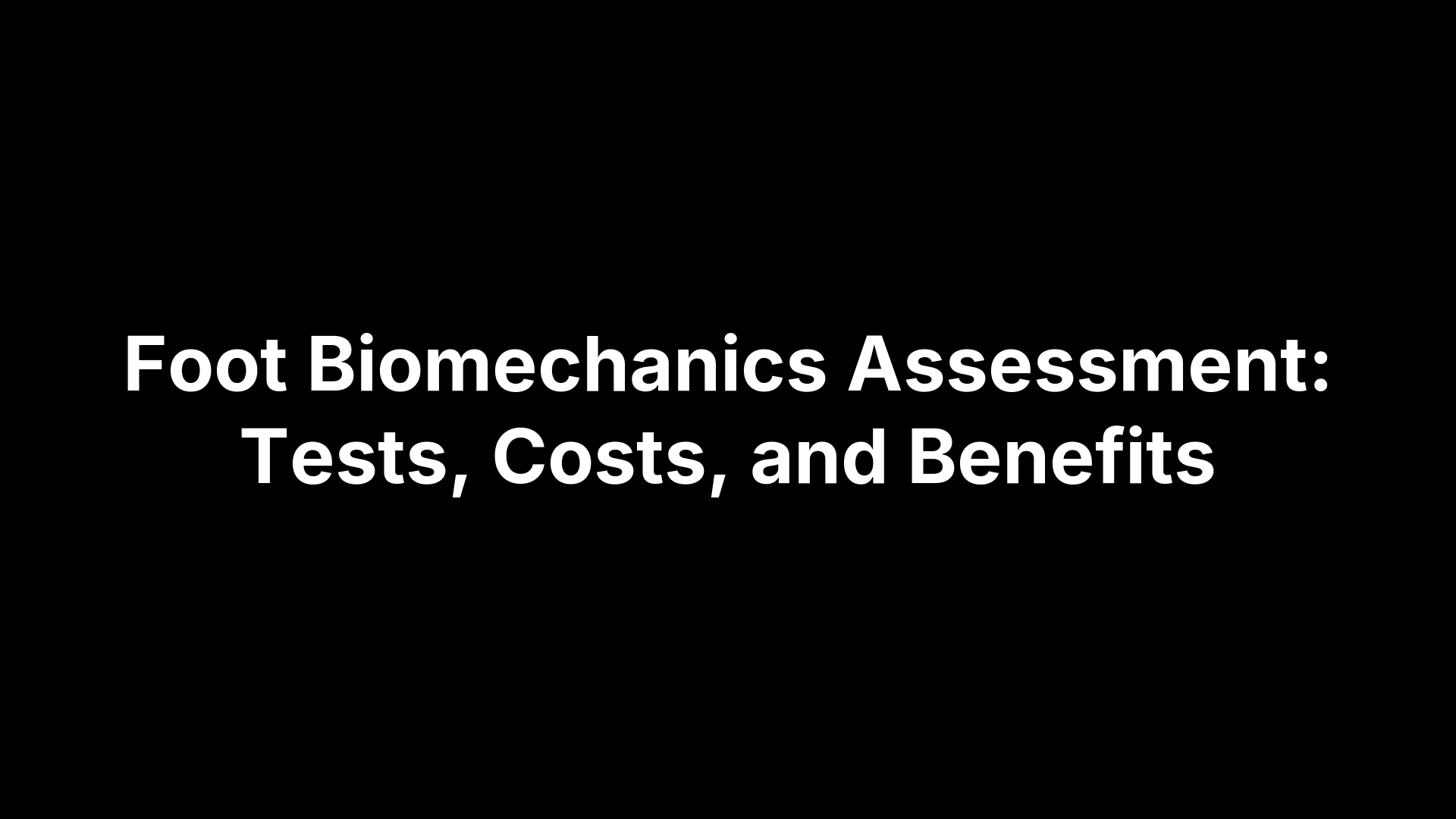Foot Biomechanics Assessment: Tests, Costs, and Benefits