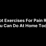 5 Foot Exercises For Pain Relief You Can Do At Home Today