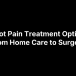 5 Foot Pain Treatment Options: From Home Care to Surgery