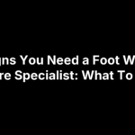 11 Signs You Need a Foot Wound Care Specialist: What To Do