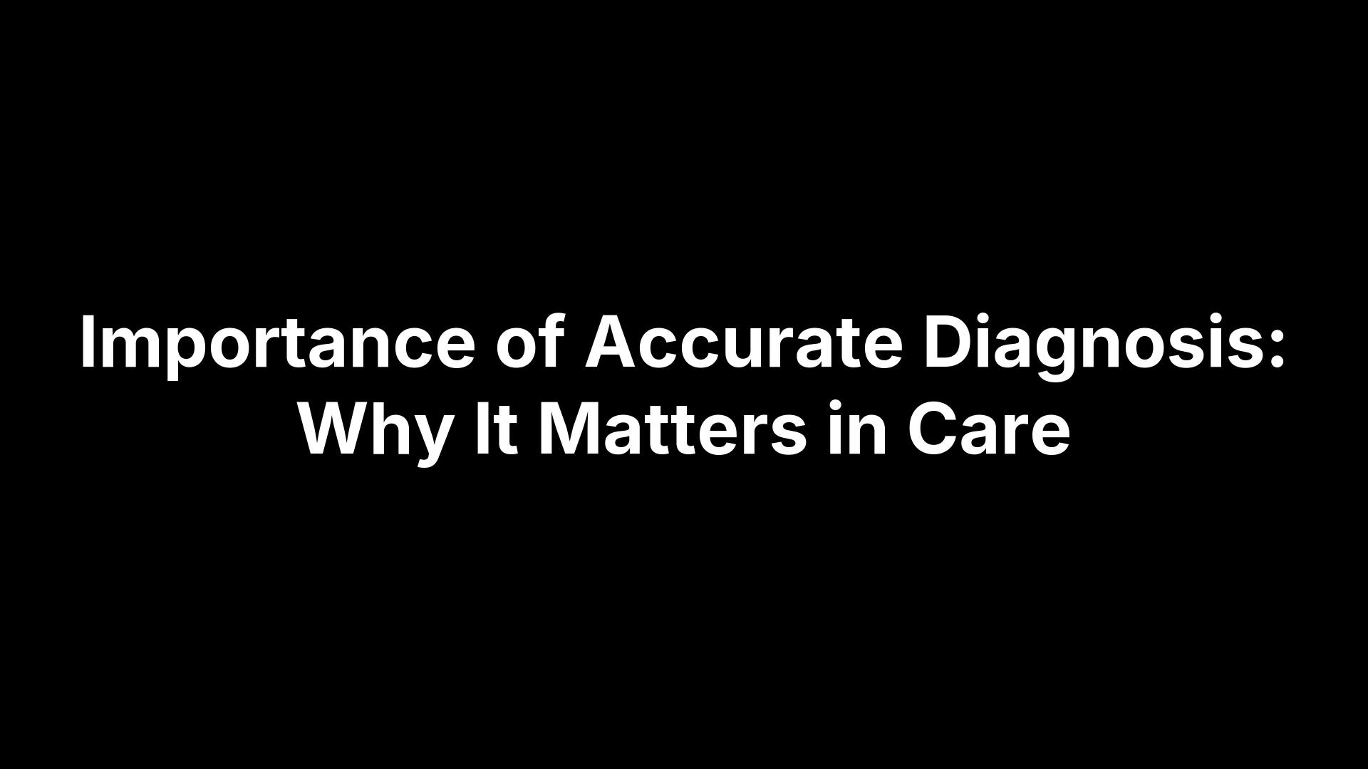 Importance of Accurate Diagnosis: Why It Matters in Care