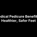 medical-pedicure-benefits 6 Medical Pedicure Benefits for Healthier, Safer Feet
