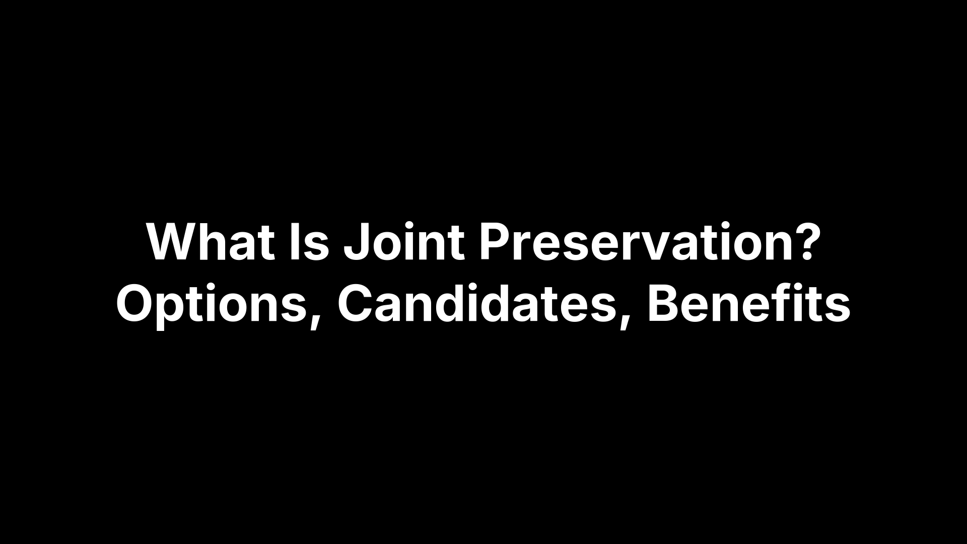 What Is Joint Preservation? Options, Candidates, Benefits