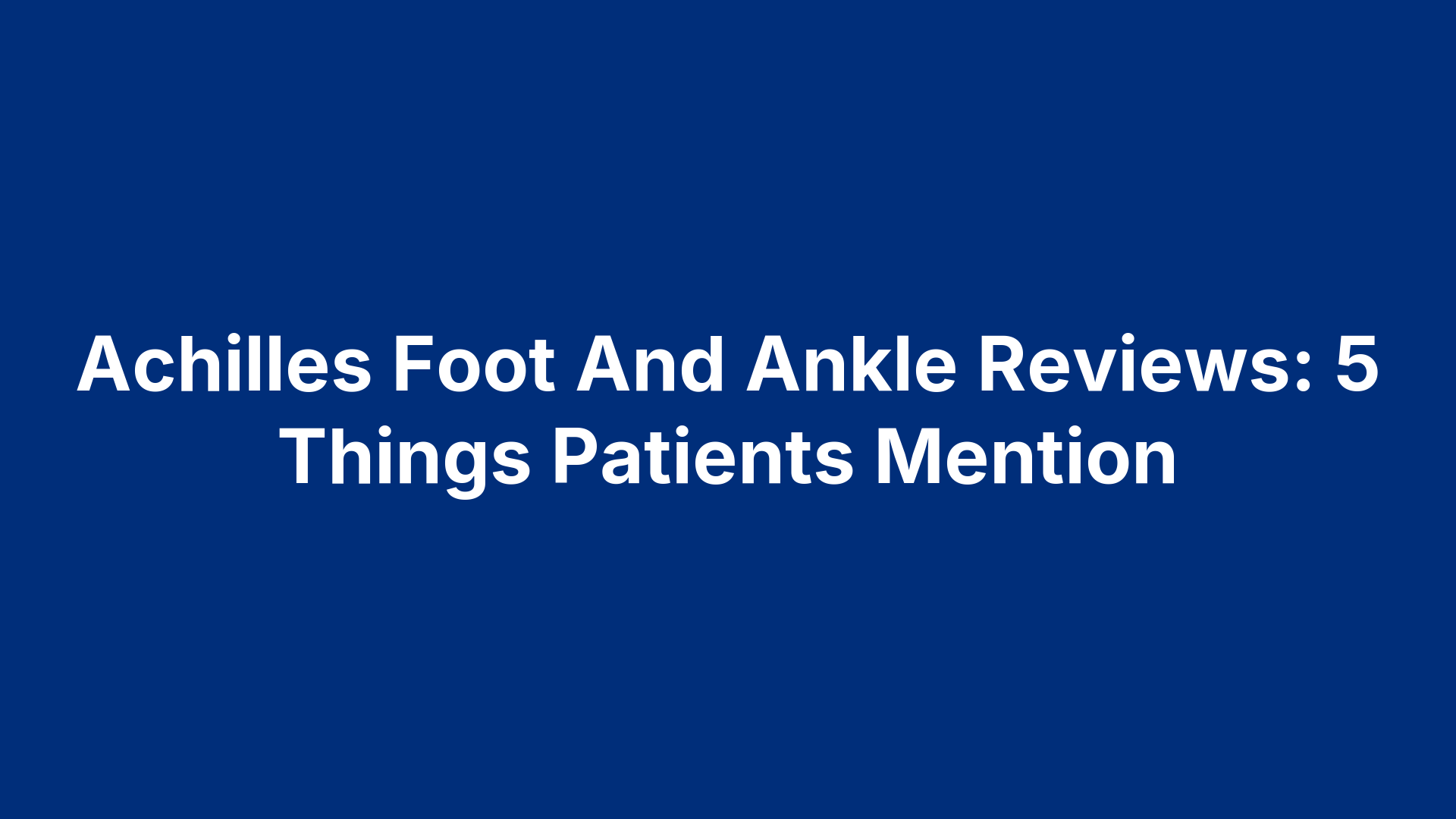 Achilles Foot And Ankle Reviews: 5 Things Patients Mention