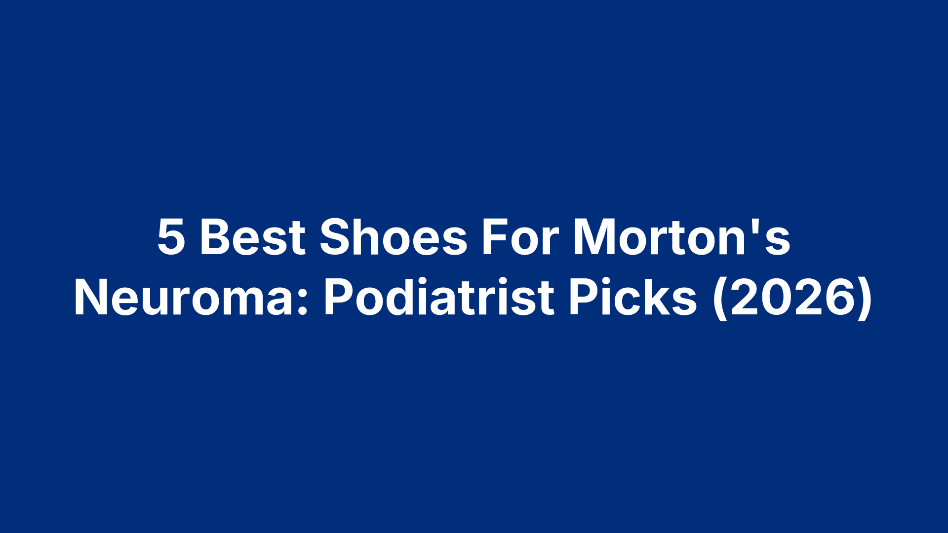 5 Best Shoes For Morton's Neuroma: Podiatrist Picks (2026)
