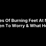 Causes Of Burning Feet At Night: When To Worry & What Helps