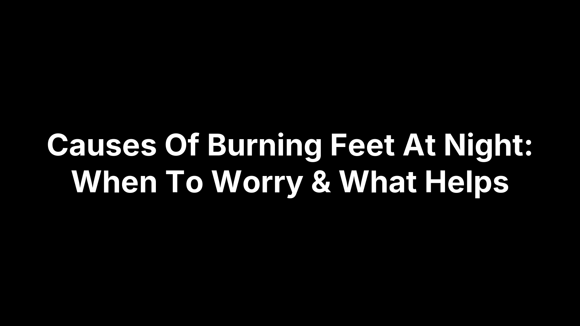 Causes Of Burning Feet At Night: When To Worry & What Helps
