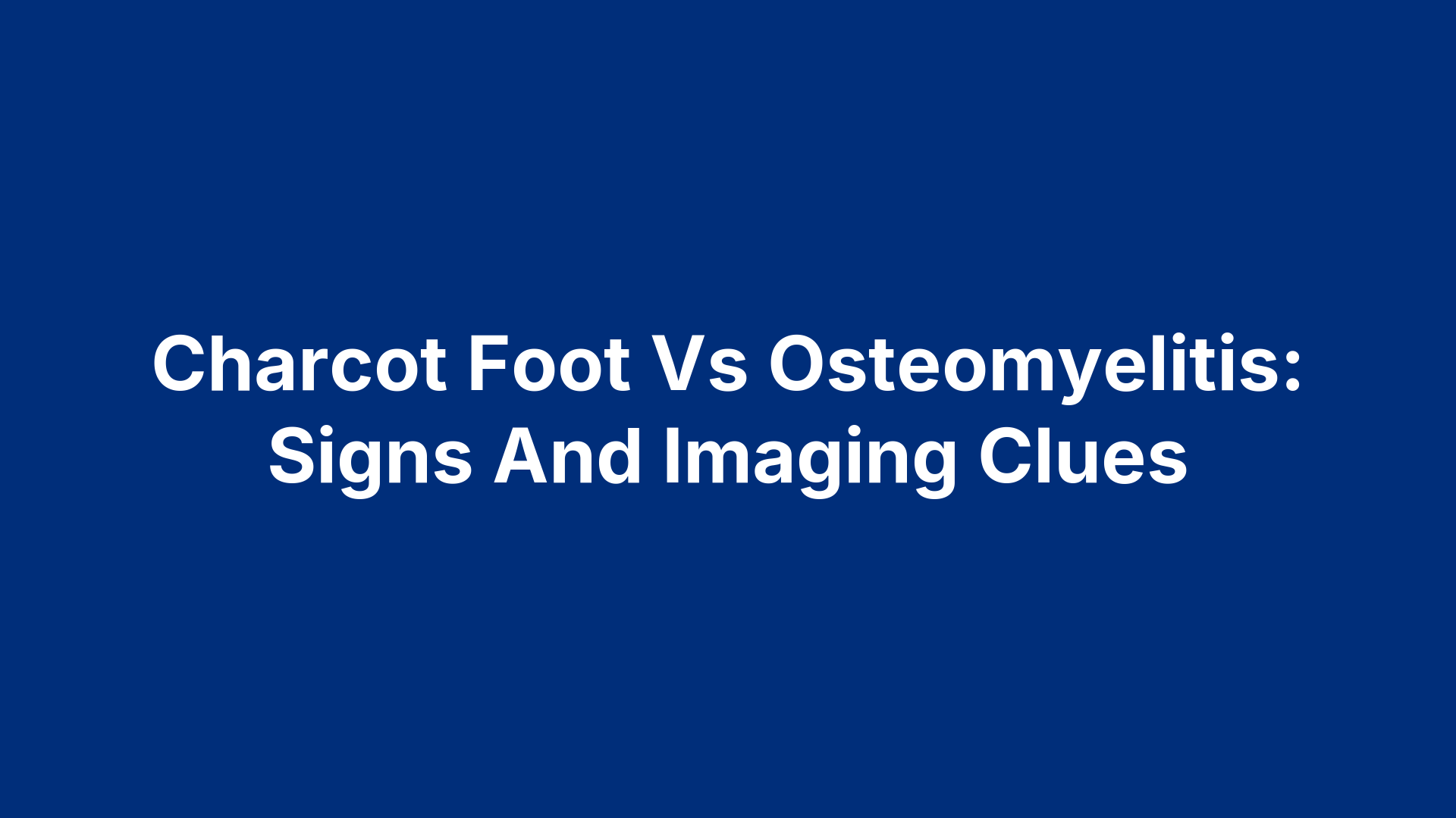 Charcot Foot Vs Osteomyelitis: Signs And Imaging Clues
