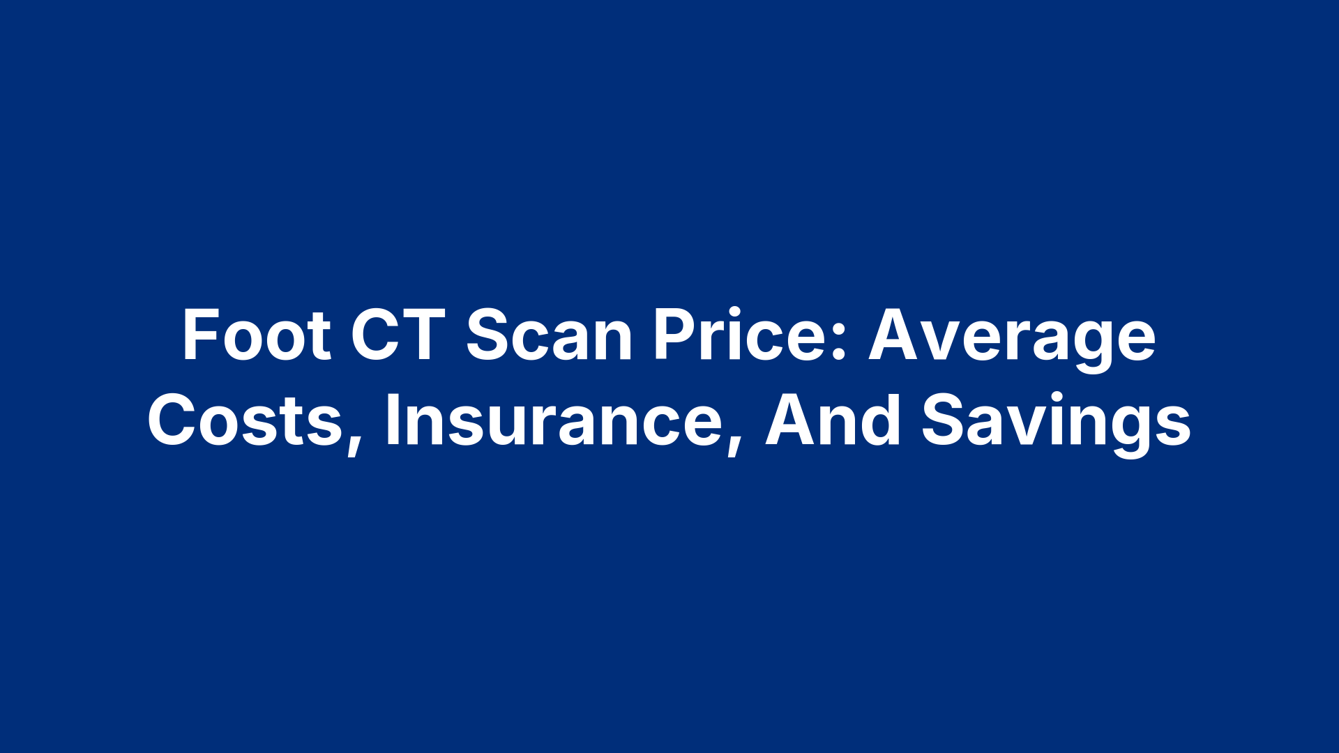 Foot CT Scan Price: Average Costs, Insurance, And Savings