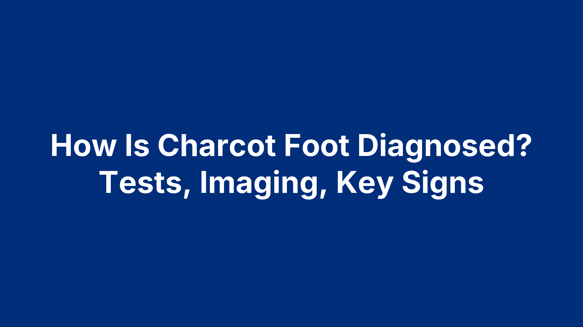 How Is Charcot Foot Diagnosed? Tests, Imaging, Key Signs