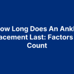 how-long-does-an-ankle-replacement-last How Long Does An Ankle Replacement Last: Factors That Count