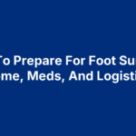 How To Prepare For Foot Surgery: Home, Meds, And Logistics