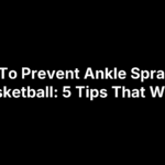 How To Prevent Ankle Sprains in Basketball: 5 Tips That Work