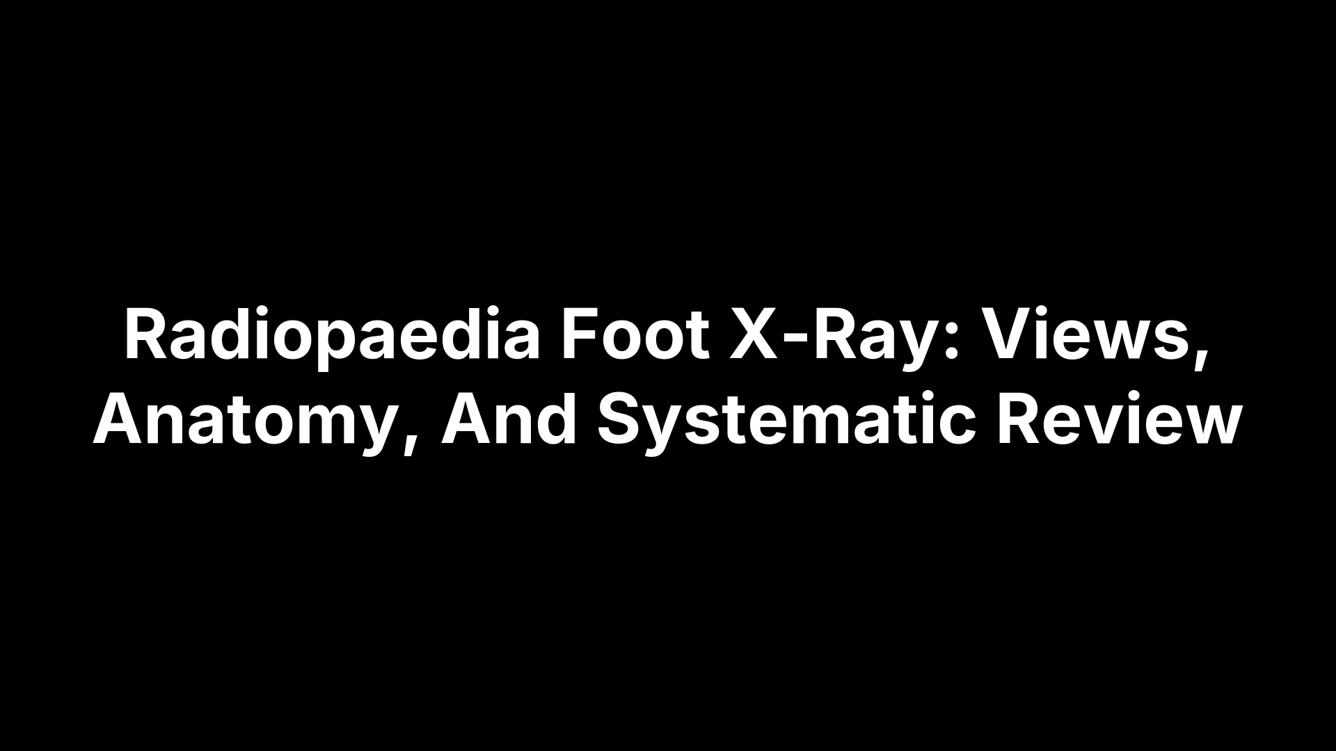 Radiopaedia Foot X-Ray: Views, Anatomy, And Systematic Review