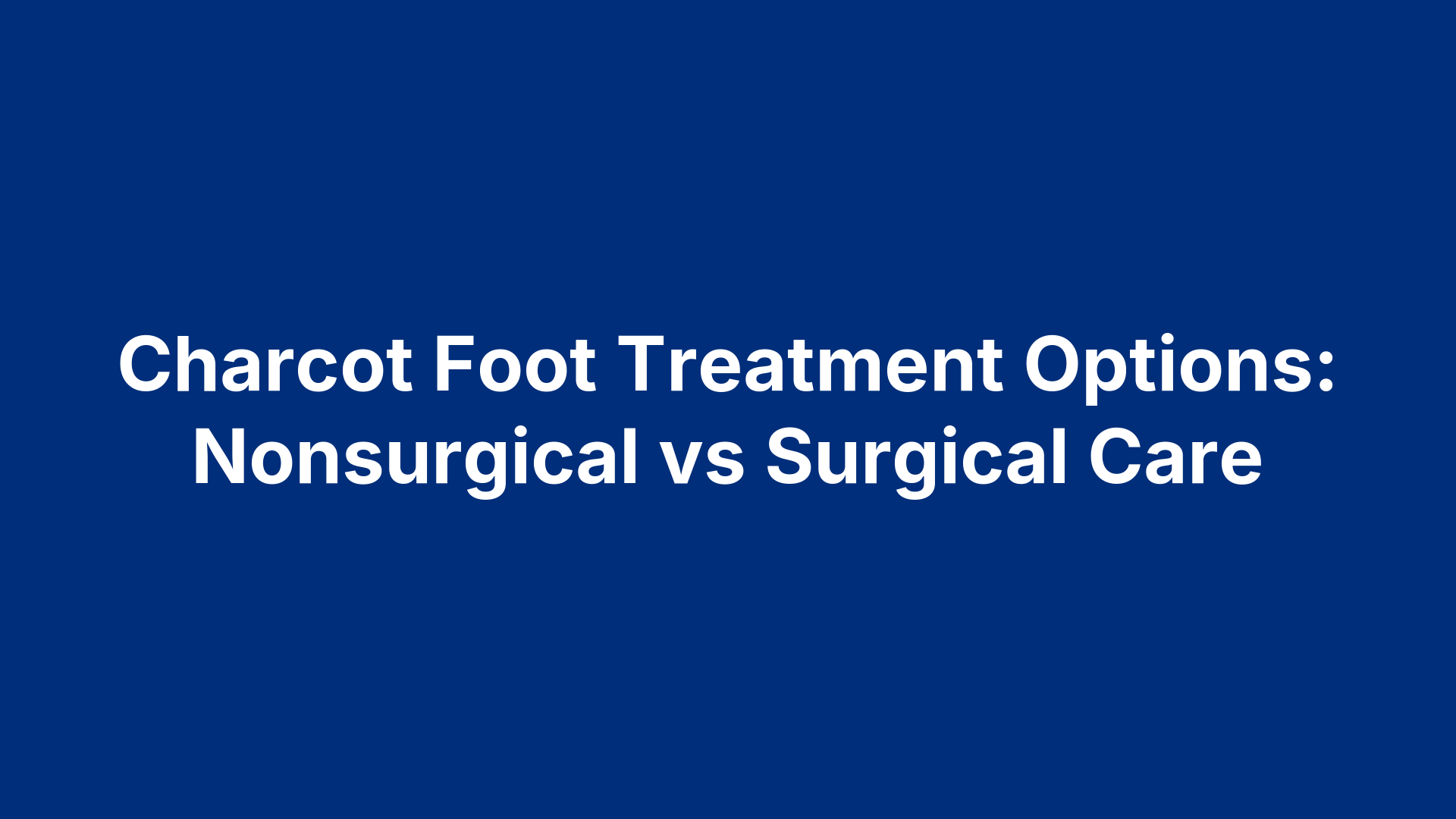 Charcot Foot Treatment Options: Nonsurgical vs Surgical Care