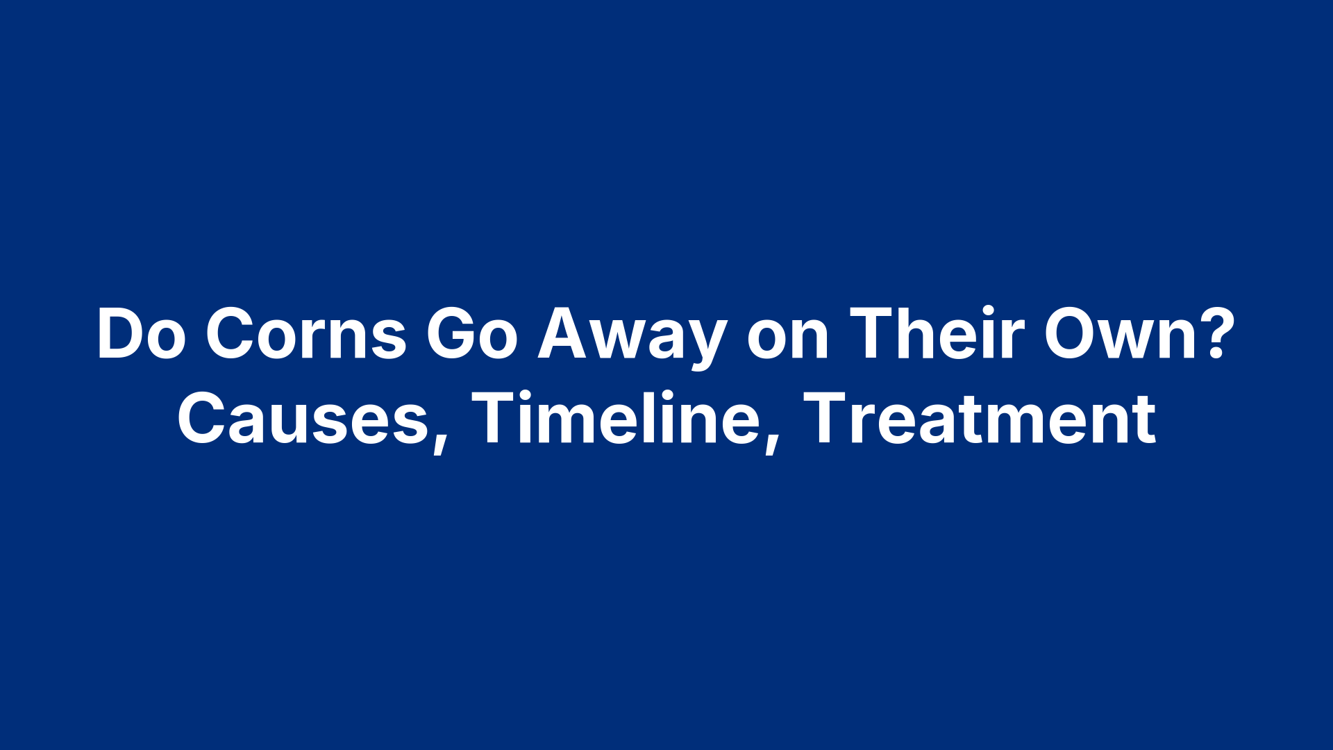 Do Corns Go Away on Their Own? Causes, Timeline, Treatment
