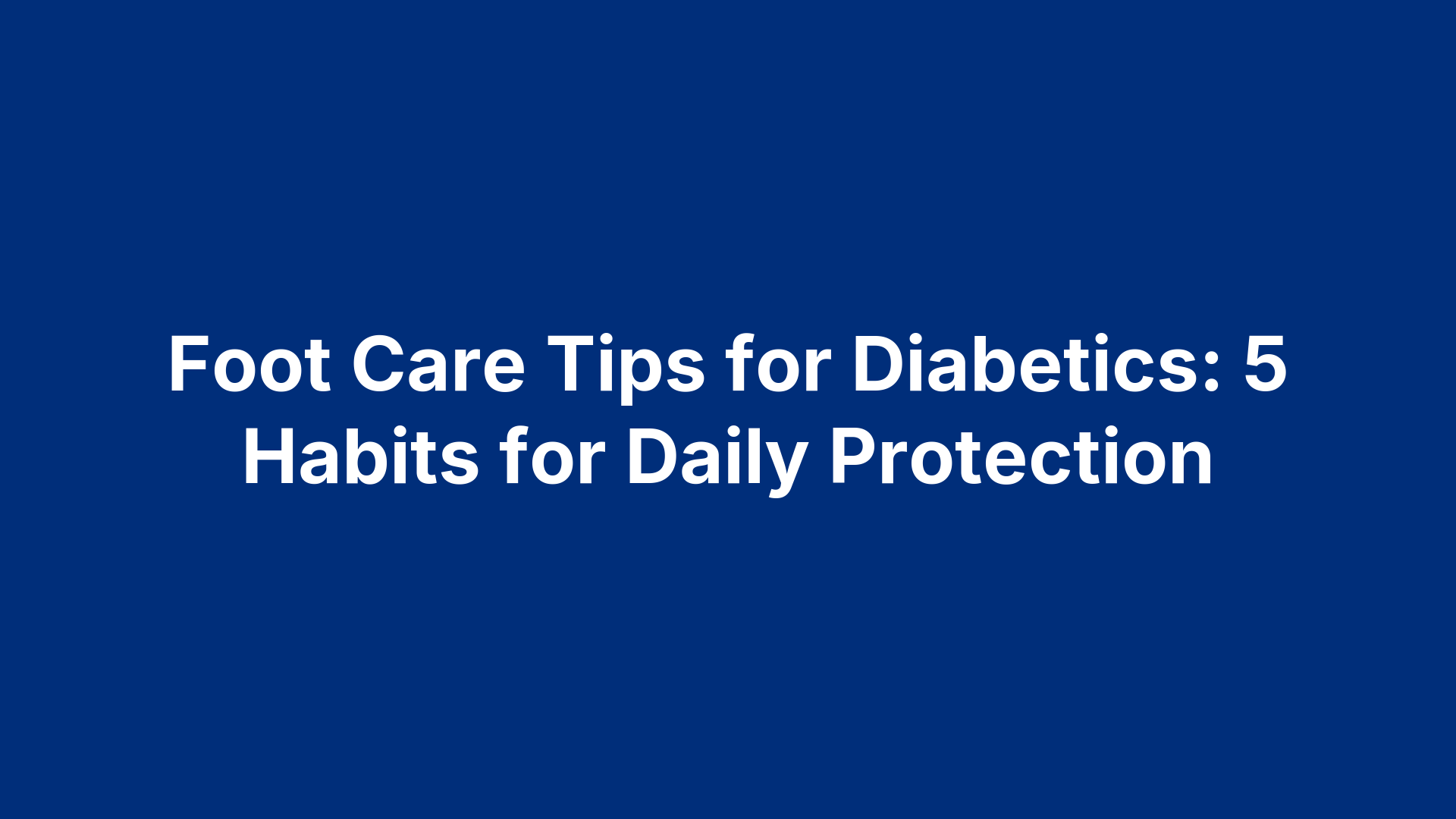 Foot Care Tips for Diabetics: 5 Habits for Daily Protection