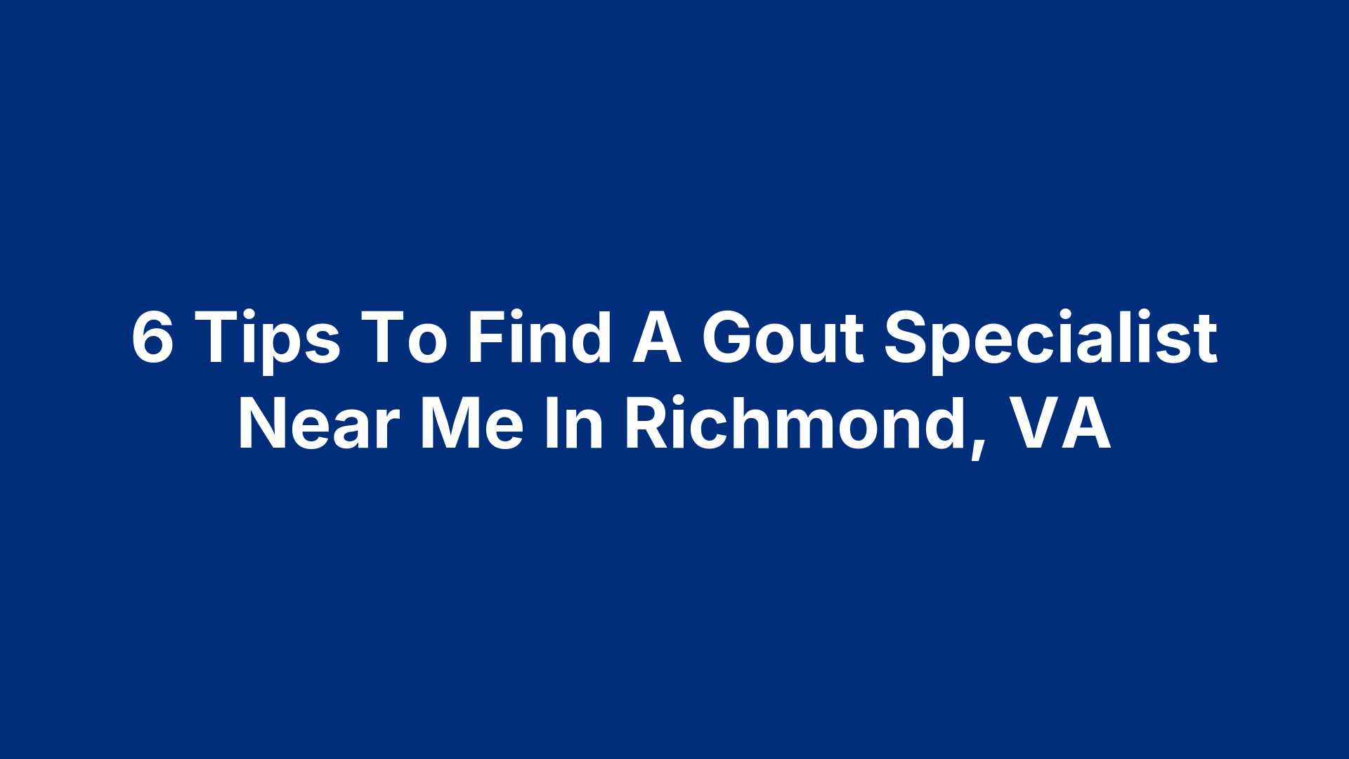 6 Tips To Find A Gout Specialist Near Me In Richmond, VA