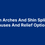 High Arches And Shin Splints: Causes And Relief Options