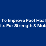 How To Improve Foot Health: 5 Habits For Strength & Mobility