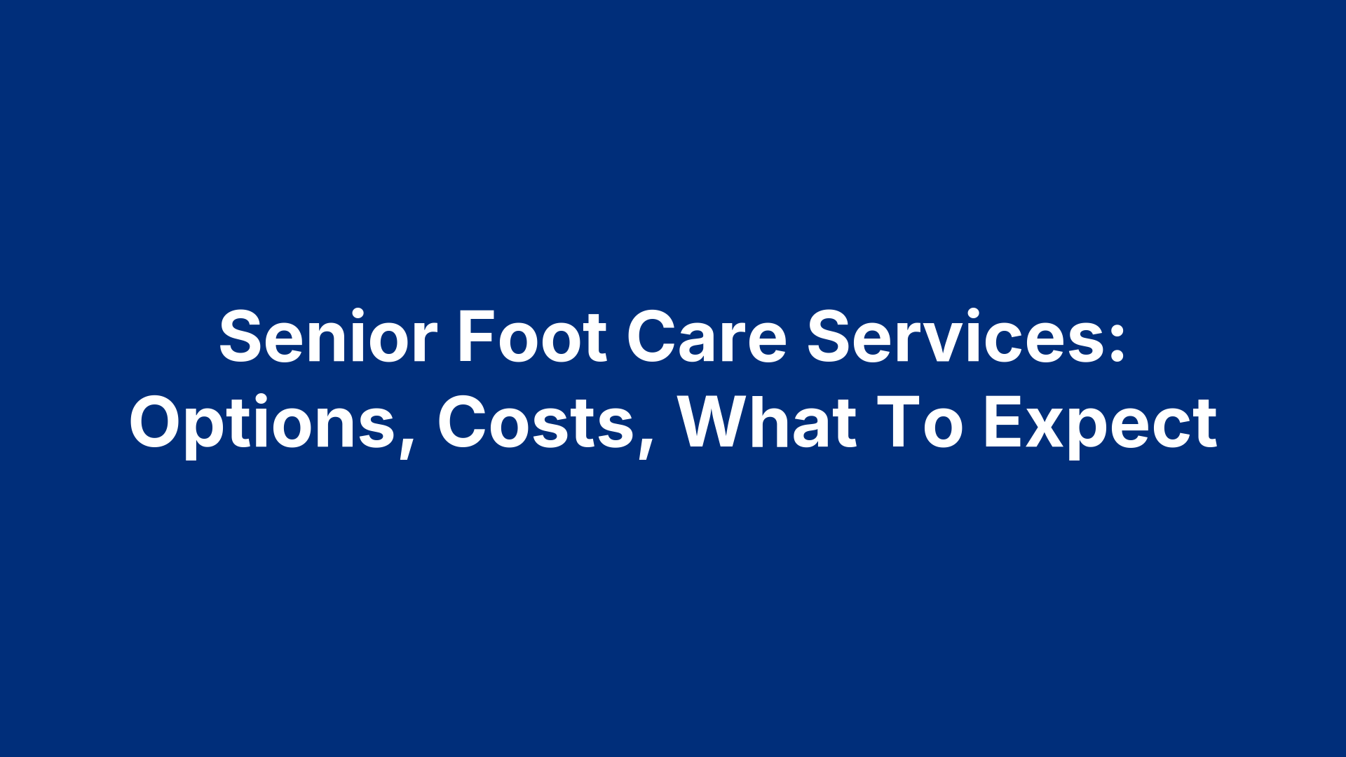 Senior Foot Care Services: Options, Costs, What To Expect