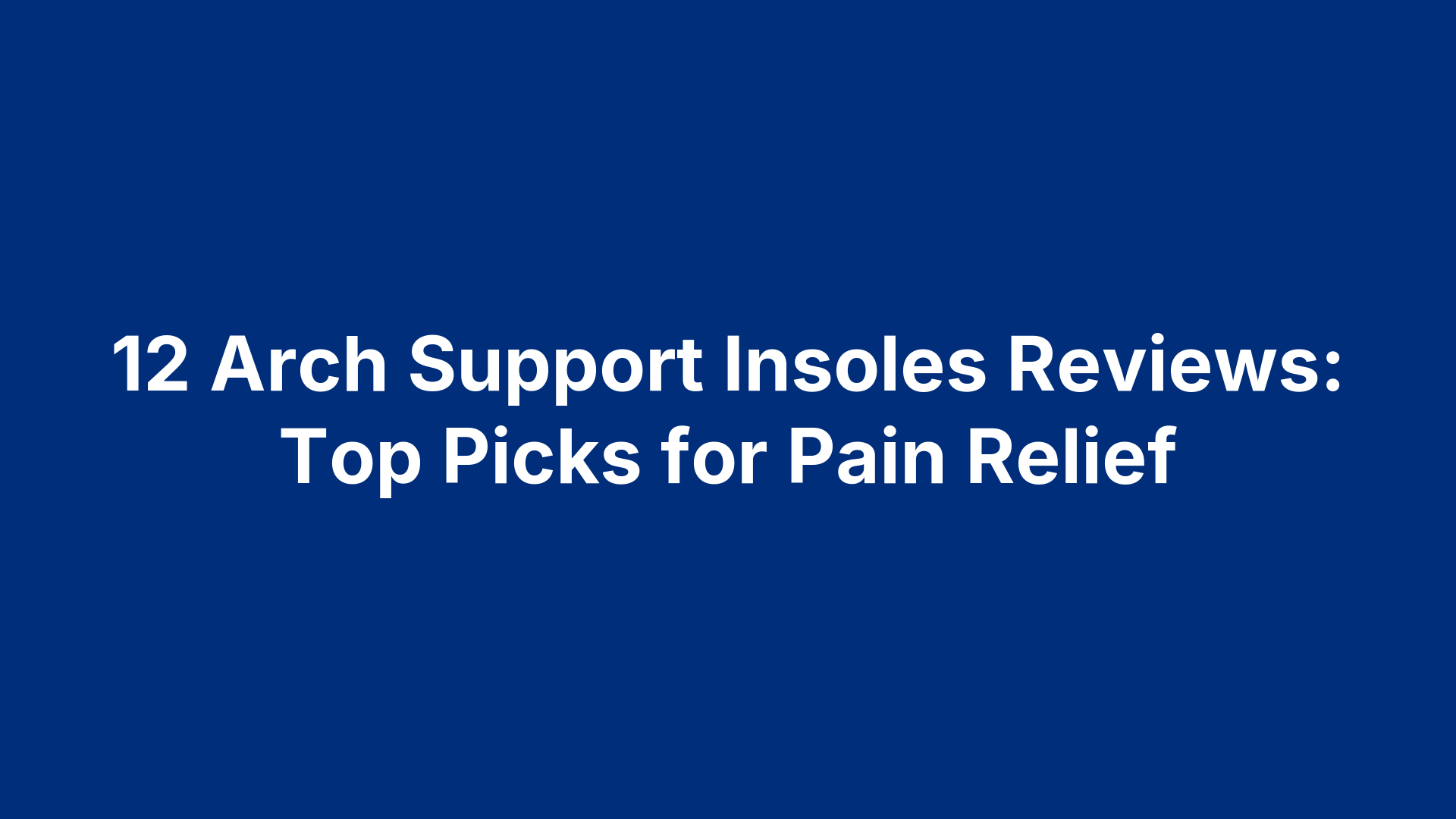 12 Arch Support Insoles Reviews: Top Picks for Pain Relief