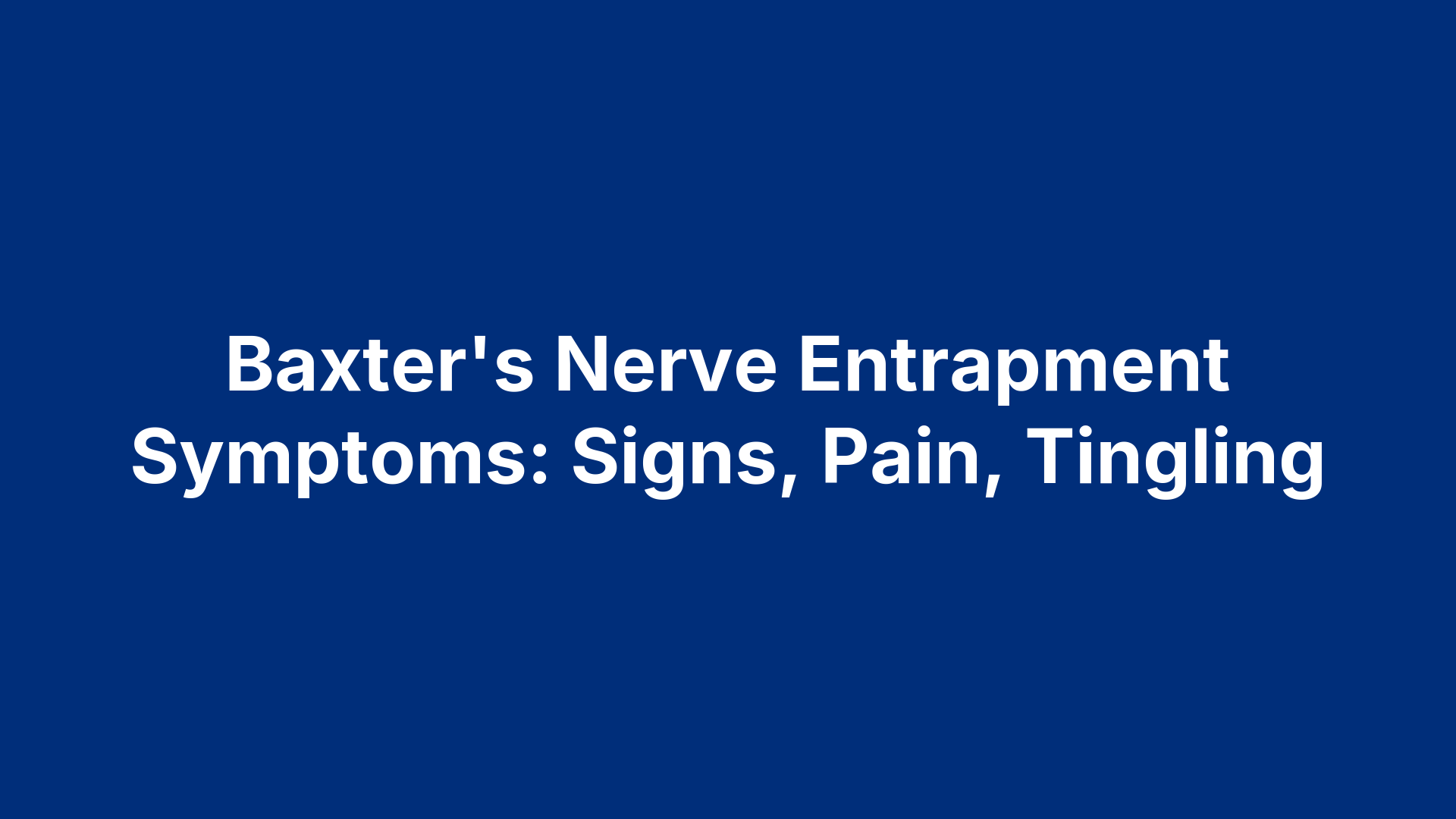 Baxter's Nerve Entrapment Symptoms: Signs, Pain, Tingling