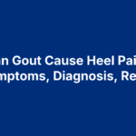 Can Gout Cause Heel Pain? Symptoms, Diagnosis, Relief