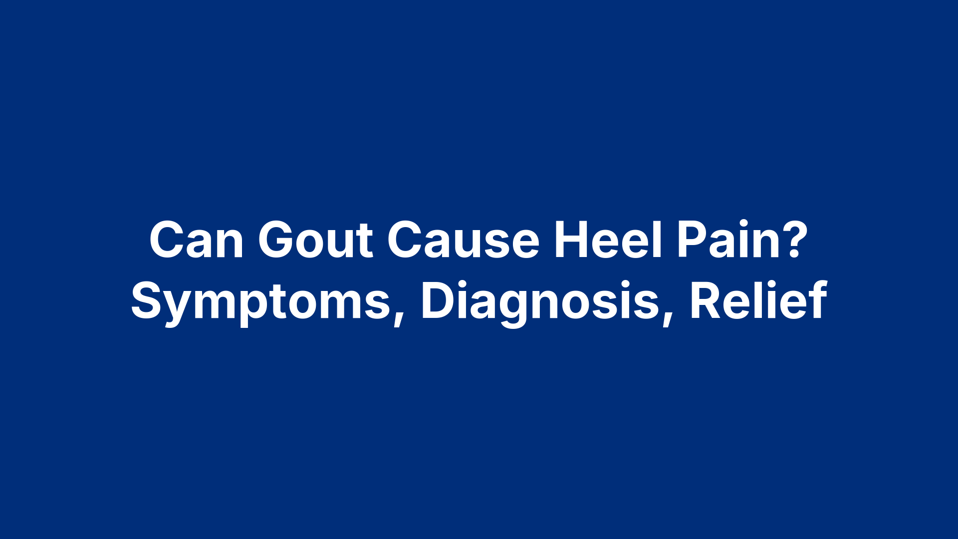 Can Gout Cause Heel Pain? Symptoms, Diagnosis, Relief