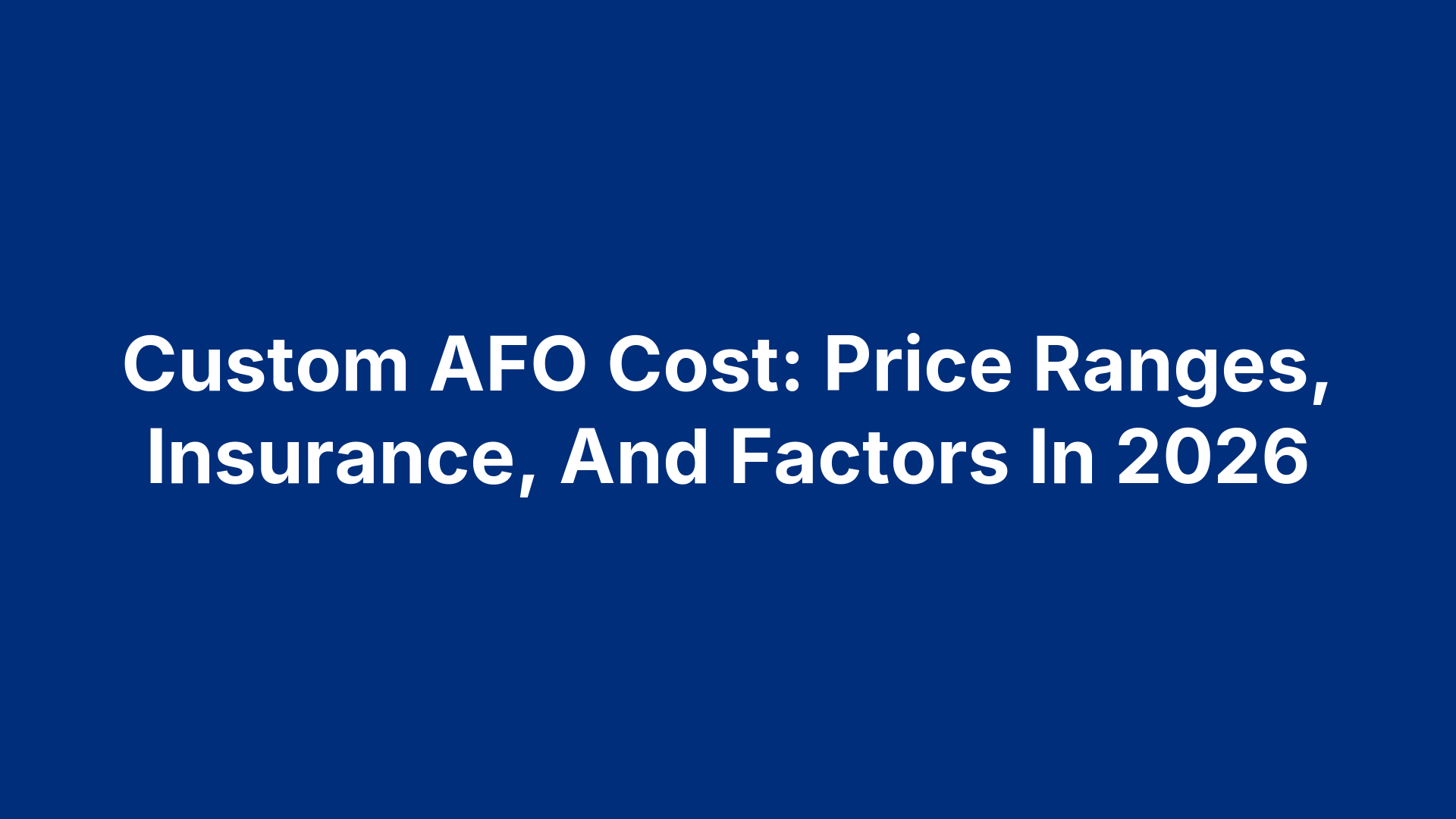 Custom AFO Cost: Price Ranges, Insurance, And Factors In 2026