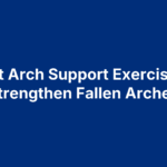 5 Foot Arch Support Exercises To Strengthen Fallen Arches