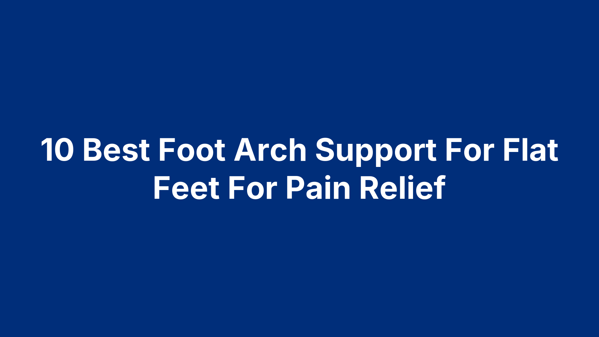 10 Best Foot Arch Support For Flat Feet For Pain Relief