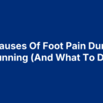 8 Causes Of Foot Pain During Running (And What To Do)