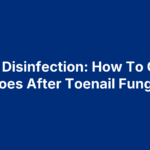 Shoe Disinfection: How To Clean Shoes After Toenail Fungus