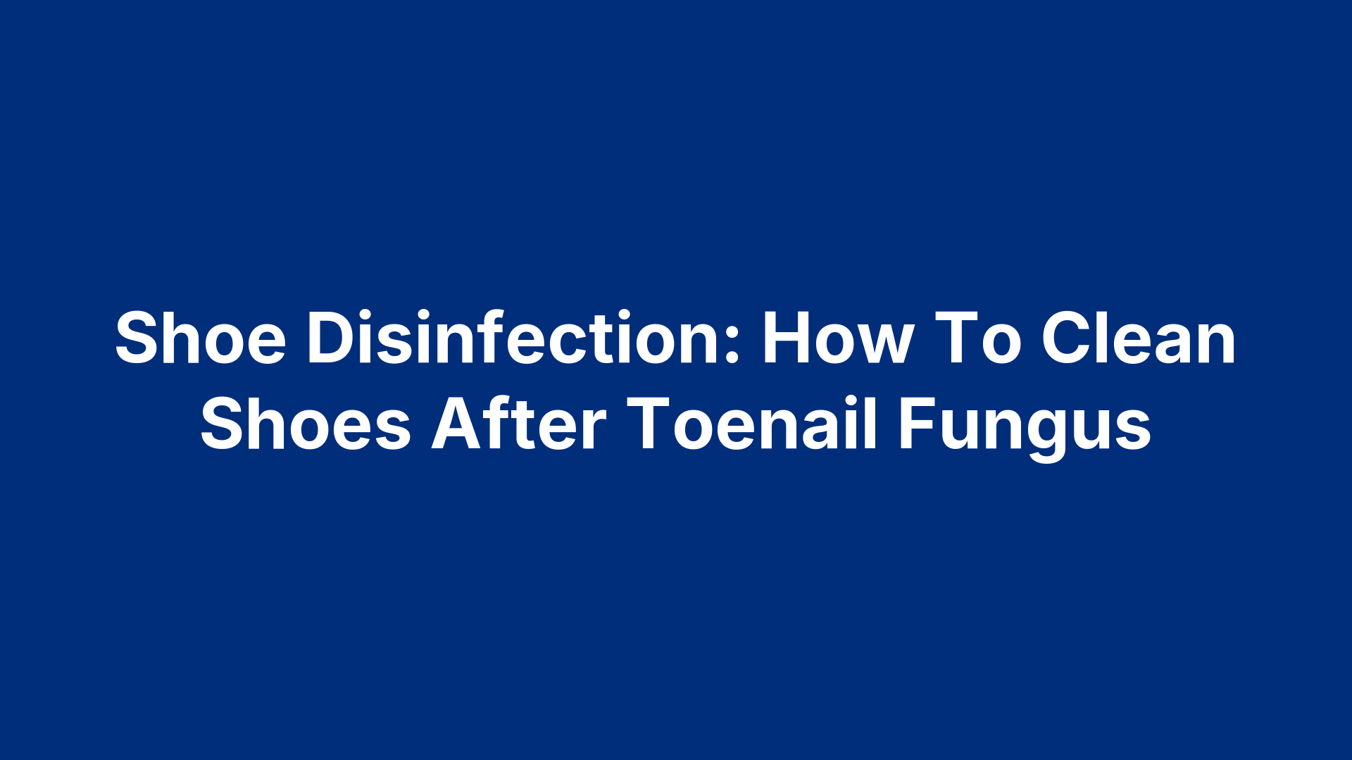 Shoe Disinfection: How To Clean Shoes After Toenail Fungus