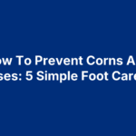 How To Prevent Corns And Calluses: 5 Simple Foot Care Tips
