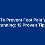 How To Prevent Foot Pain When Running: 12 Proven Tips