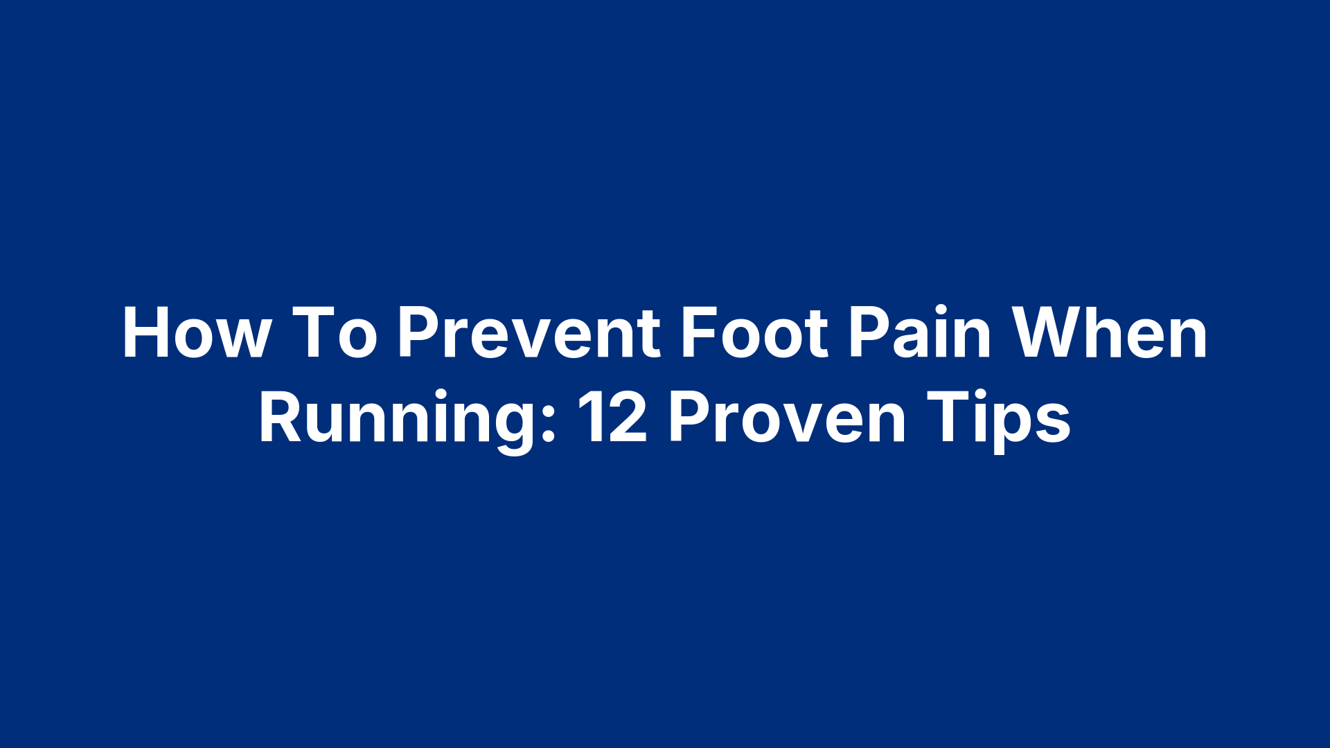 How To Prevent Foot Pain When Running: 12 Proven Tips
