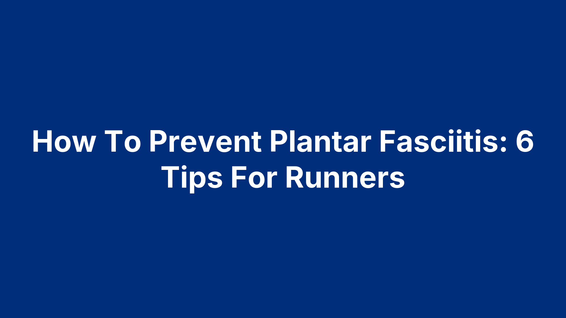 How To Prevent Plantar Fasciitis: 6 Tips For Runners