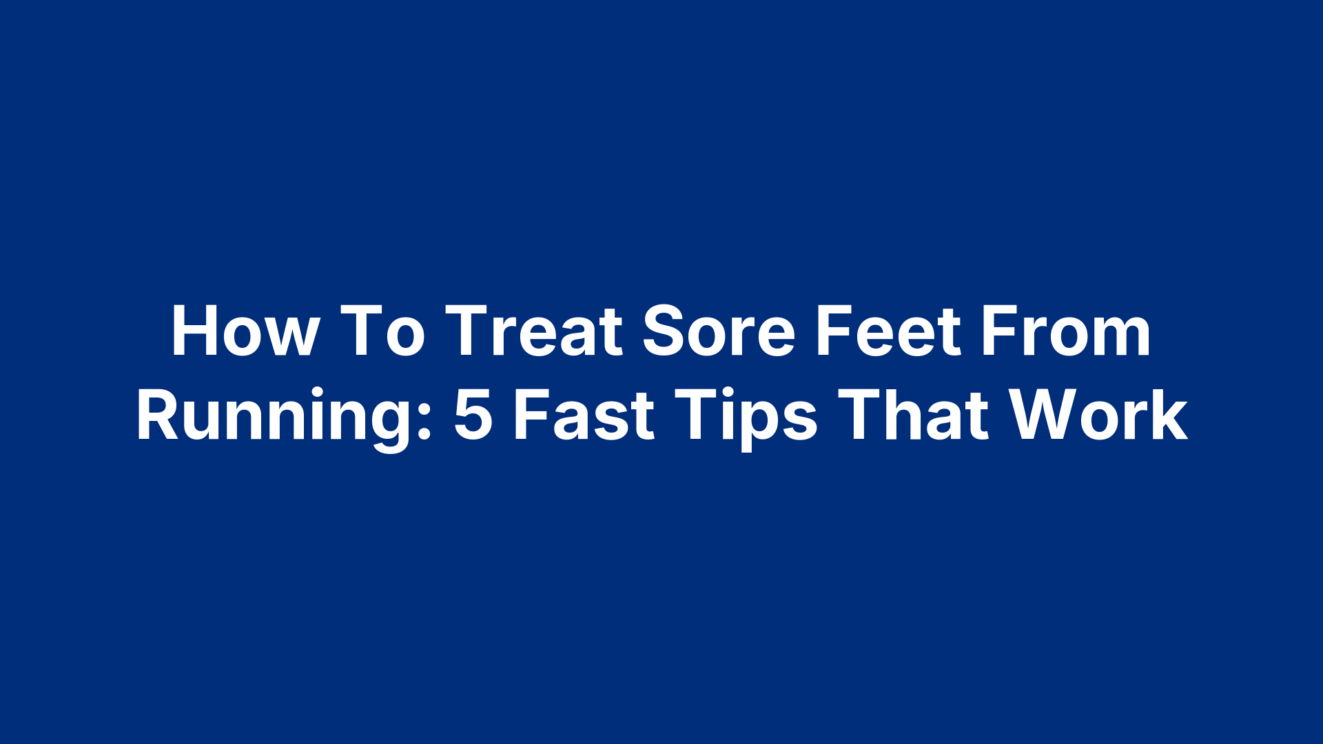 How To Treat Sore Feet From Running: 5 Fast Tips That Work