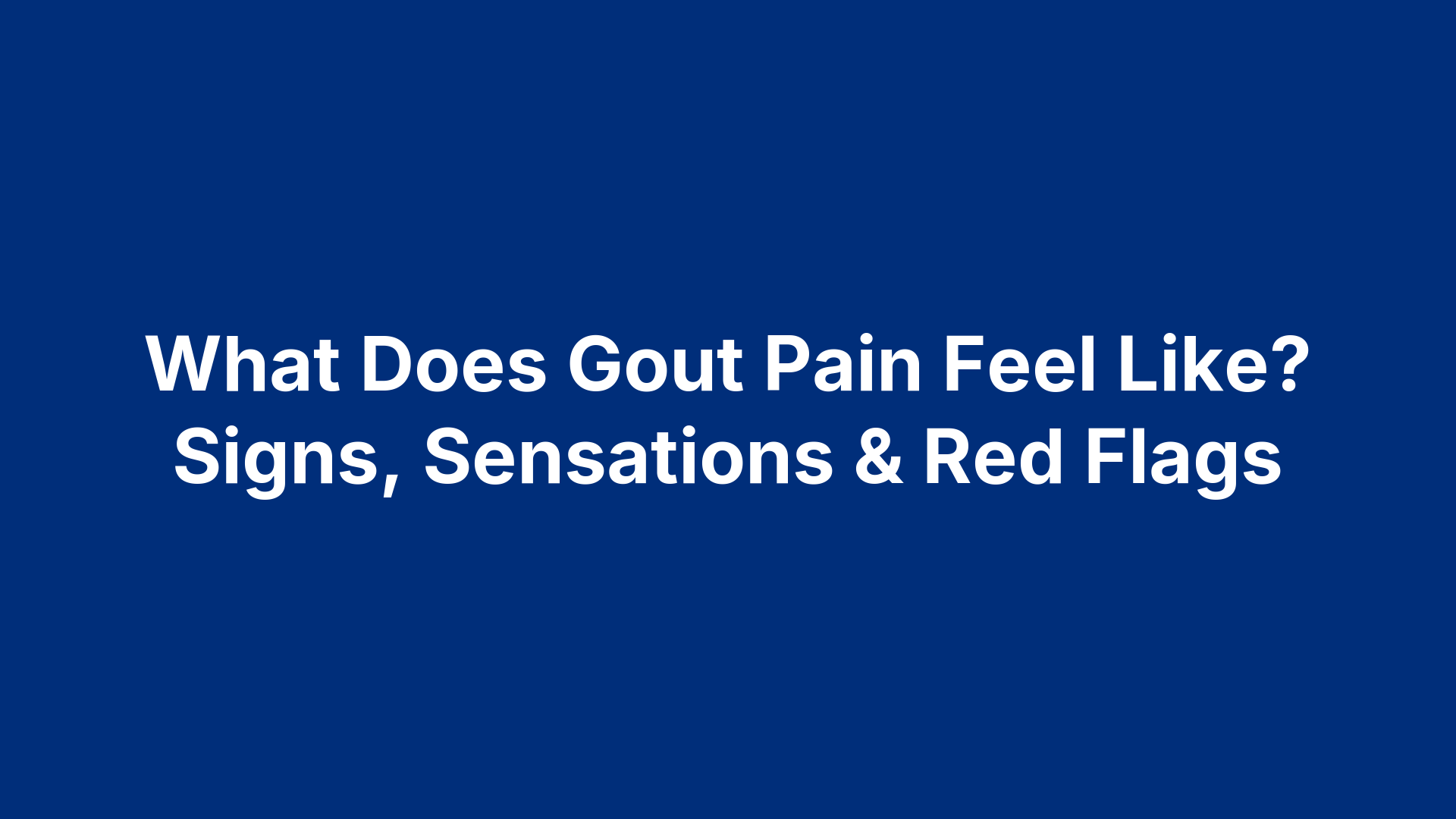 What Does Gout Pain Feel Like? Signs, Sensations & Red Flags