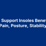 7 Arch Support Insoles Benefits for Pain, Posture, Stability