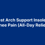 12 Best Arch Support Insoles for Knee Pain (All-Day Relief)