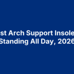 12 Best Arch Support Insoles For Standing All Day, 2026