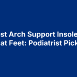 10 Best Arch Support Insoles For Flat Feet: Podiatrist Picks