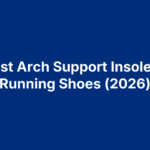 11 Best Arch Support Insoles for Running Shoes (2026)