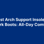 10 Best Arch Support Insoles For Work Boots: All-Day Comfort