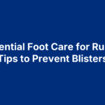 6 Essential Foot Care for Runners Tips to Prevent Blisters