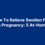 How To Relieve Swollen Feet During Pregnancy: 5 At-Home Tips