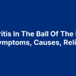 Arthritis In The Ball Of The Foot: Symptoms, Causes, Relief